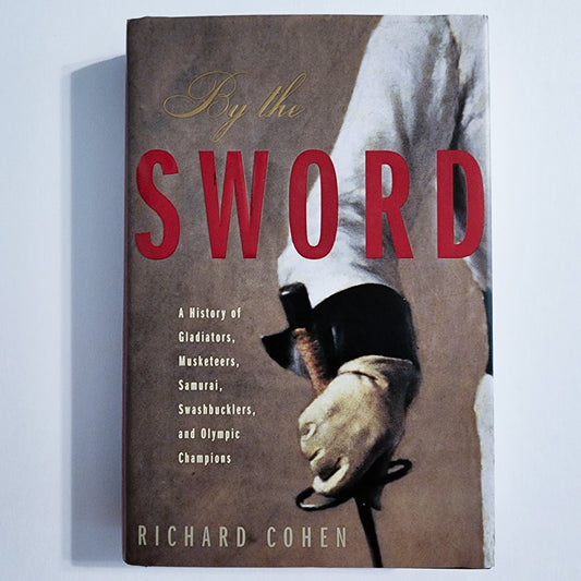 By the Sword : A History of Gladiators, Musketeers, Samurai, Swashbucklers, and